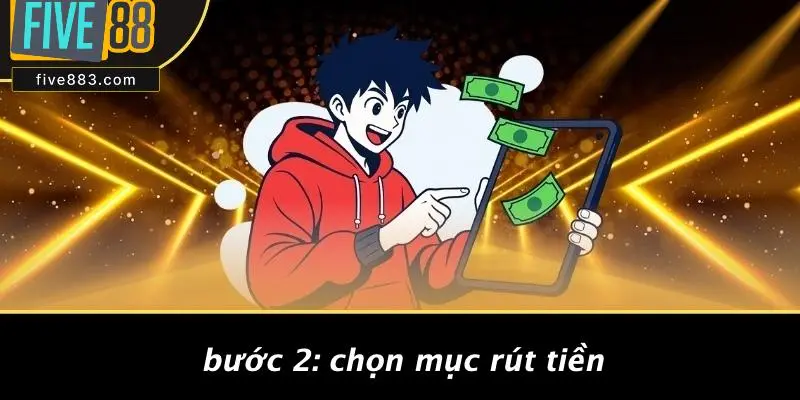 RÚT TIỀN FIVE88: CHI TIẾT CÁC BƯỚC THỰC HIỆN NHANH GỌN 3 Bước 2: Chọn Mục Rút Tiền