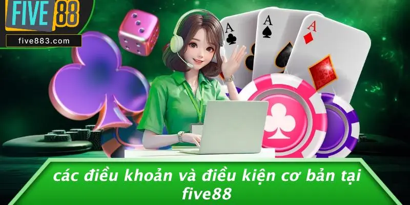 ĐIỀU KHOẢN VÀ ĐIỀU KIỆN 1 Các Điều Khoản Và Điều Kiện Cơ Bản Tại FIVE88