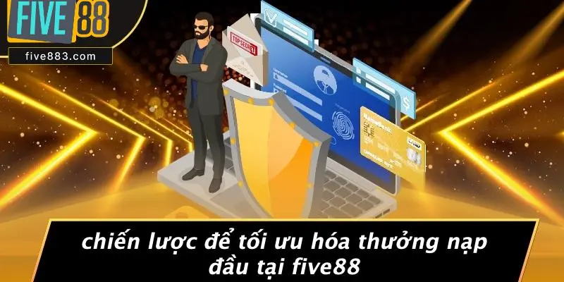 THƯỞNG NẠP ĐẦU FIVE88: BÍ QUYẾT NHẬN QUÀ KHỦNG TỪ CASINO 5 Chiến Lược Để Tối Ưu Hóa Thưởng Nạp Đầu Tại FIVE88