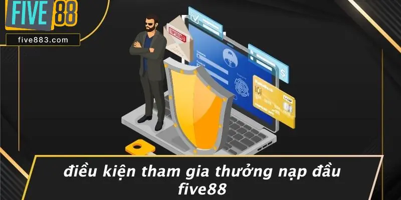 THƯỞNG NẠP ĐẦU FIVE88: BÍ QUYẾT NHẬN QUÀ KHỦNG TỪ CASINO 3 Điều Kiện Tham Gia Thưởng Nạp Đầu FIVE88