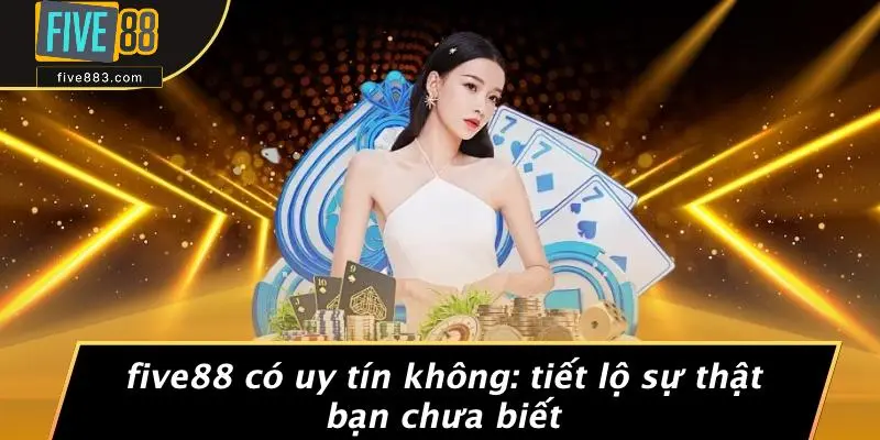 FIVE88 Có Uy Tín Không: Khám Phá Bí Ẩn Thánh Địa Cá Cược 1 FIVE88 Có Uy Tín Không