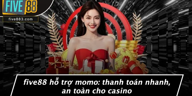 FIVE88 HỖ TRỢ MOMO: THANH TOÁN NHANH, AN TOÀN CHO CASINO 1 FIVE88 Hỗ Trợ Momo
