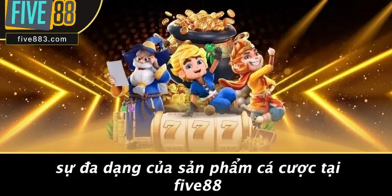 CEO TÚ NGUYỄN: HÀNH TRÌNH NÂNG TẦM THƯƠNG HIỆU FIVE88 2 Sự Đa Dạng Của Sản Phẩm Cá Cược Tại FIVE88