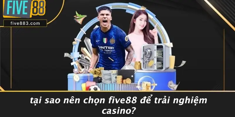 FIVE88 ƯU ĐÃI VIP: ƯU ĐÃI CASINO HẤP DẪN CHO NGƯỜI CHƠI 2 Tại Sao Nên Chọn FIVE88 Để Trải Nghiệm Casino?