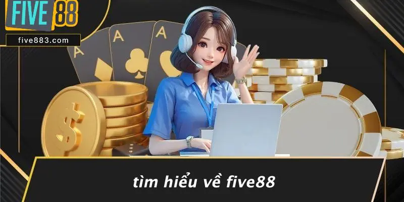 TUYỂN DỤNG FIVE88 1 Tìm Hiểu Về FIVE88
